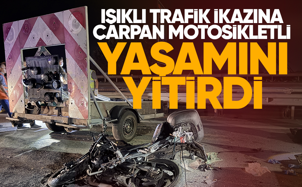 Işıklı trafik ikazına çarpan motosikletli yaşamını yitirdi