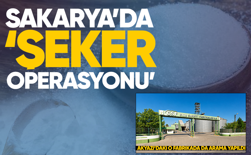 Sakarya’da ‘Şeker Operasyonu’ 25 şirkette arama yapıldı, 47 şüpheli ifadeye çağrıldı