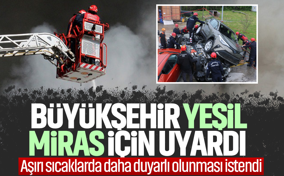 Büyükşehir yeşil miras için uyardı… Aşırı sıcaklarda daha duyarlı olunması istendi