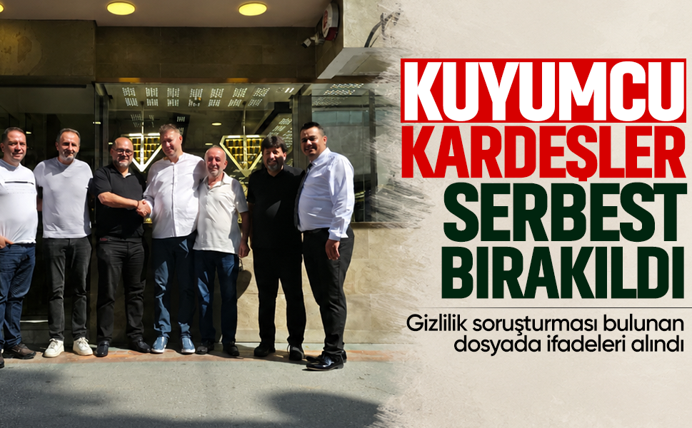 Kuyumcu kardeşler serbest bırakıldı! Gizlilik soruşturması bulunan dosyada ifadeleri alındı