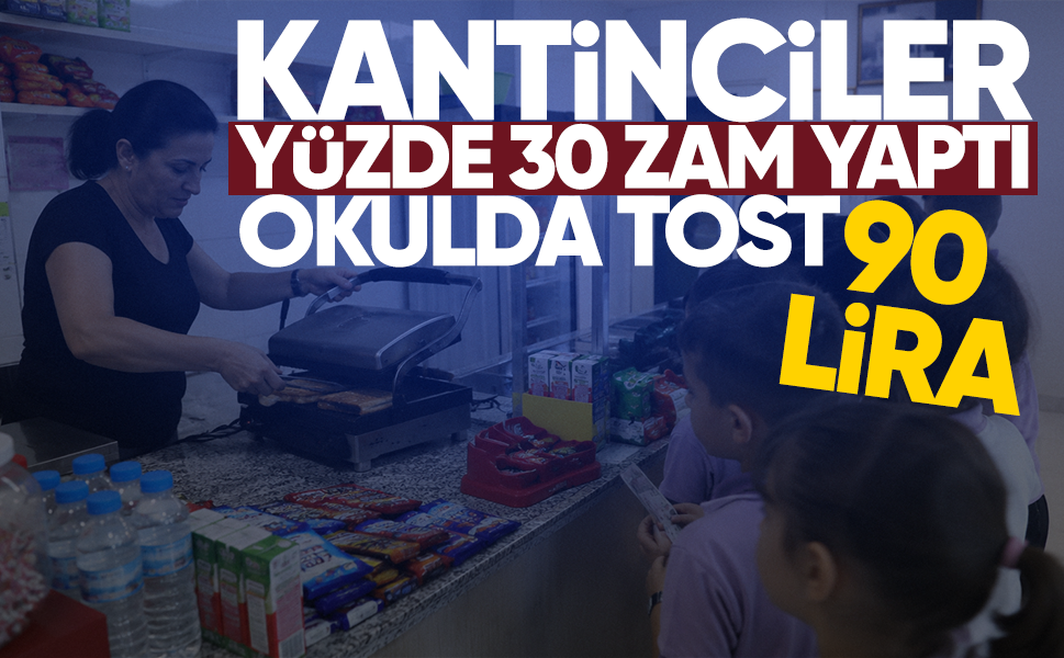 Okulda tost 90 lira...Kantinciler yüzde 30 zam yaptı