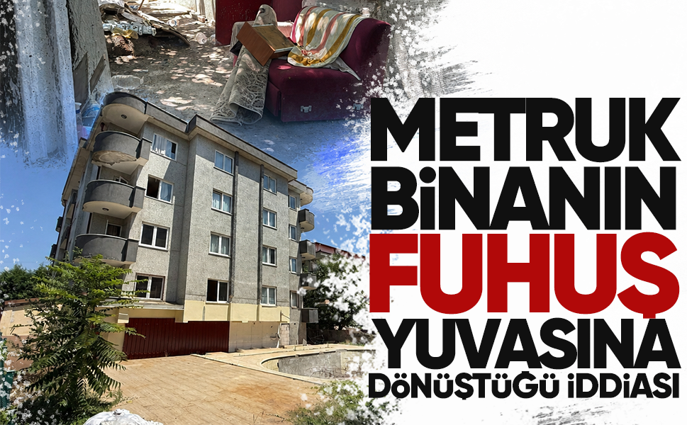 Metruk binanın fuhuş yuvasına dönüştüğü iddiası... Mahalleli isyan etti