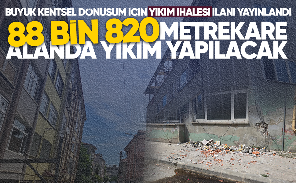 Büyük kentsel dönüşüm için yıkım ihalesi ilanı yayınlandı...88 bin 820 metrekare alanda yıkım yapılacak