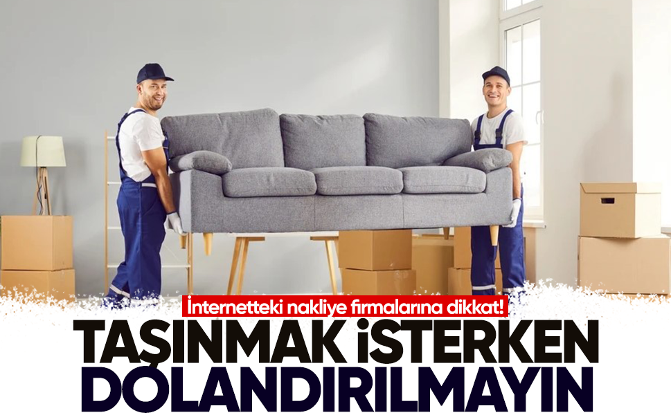 Taşınmak isterken dolandırılmayın... İnternetteki nakliye firmalarına dikkat!