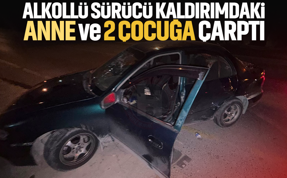 Alkollü sürücü kaldırımdaki anne ve 2 çocuğa çarptı