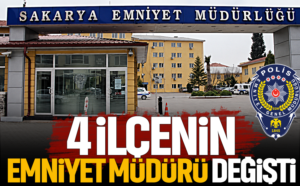 Sakarya'da 4 ilçenin emniyet müdürü değişti!