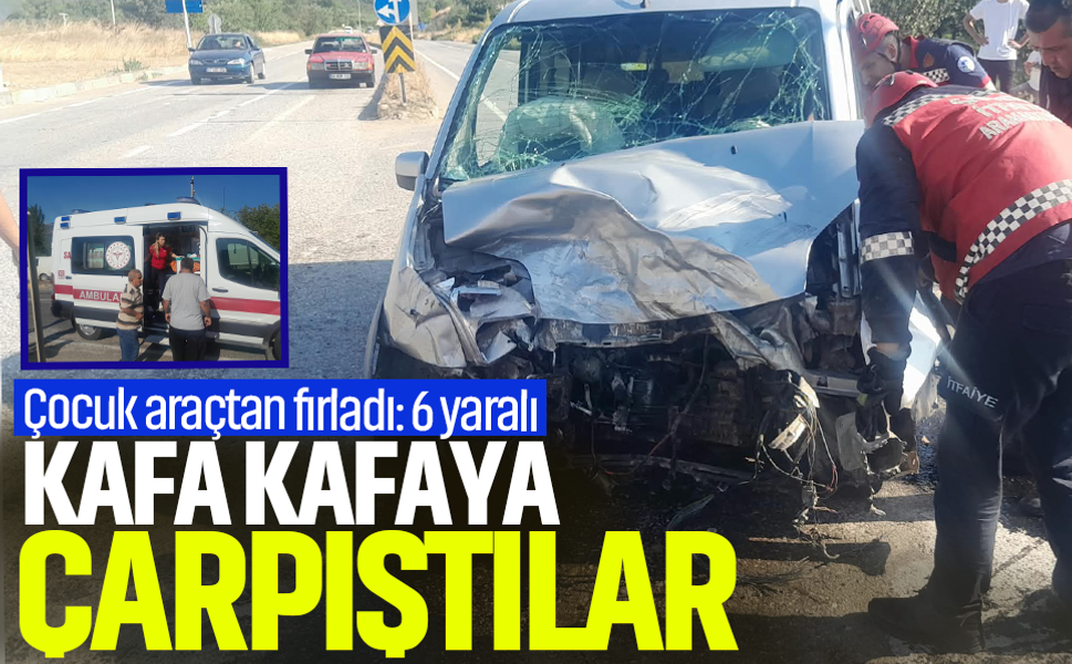 Kafa kafaya çarpıştılar...Çocuk araçtan fırladı: 6 yaralı