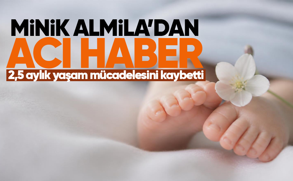 Minik Almila’dan acı haber: 2,5 aylık yaşam mücadelesini kaybetti