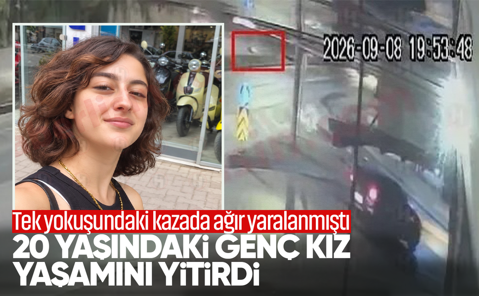 TEK yokuşundaki kazada ağır yaralanmıştı... 20 yaşındaki genç kız yaşamını yitirdi