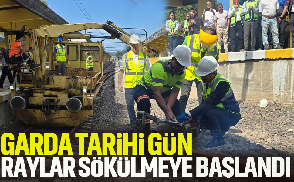 Garda tarihi gün...Raylar sökülmeye başlandı