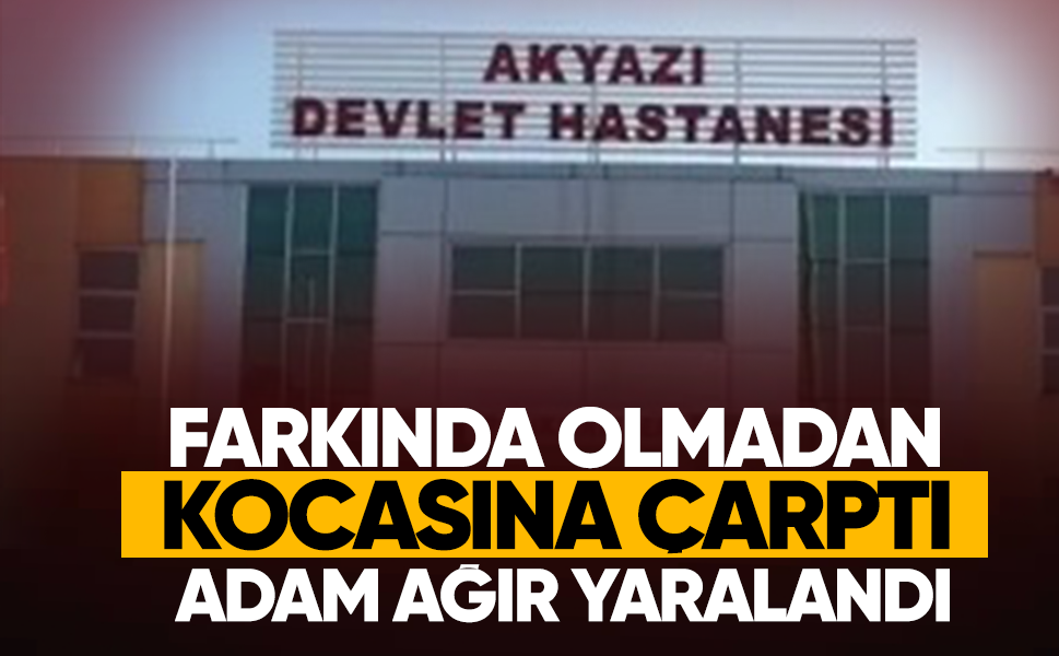 Farkında olmadan kocasına çarptı... Adam ağır yaralandı