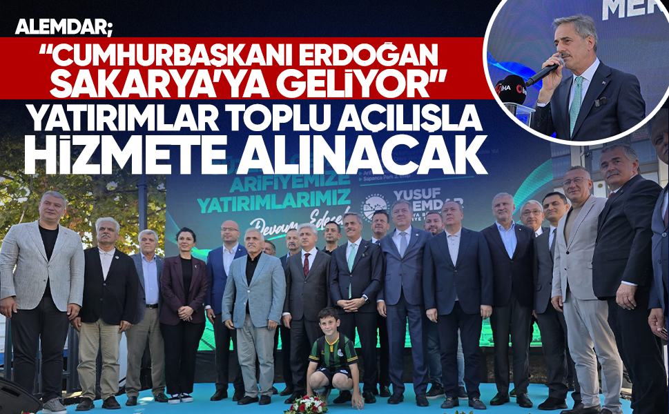 Alemdar; "Cumhurbaşkanı Erdoğan Sakarya’ya geliyor!"