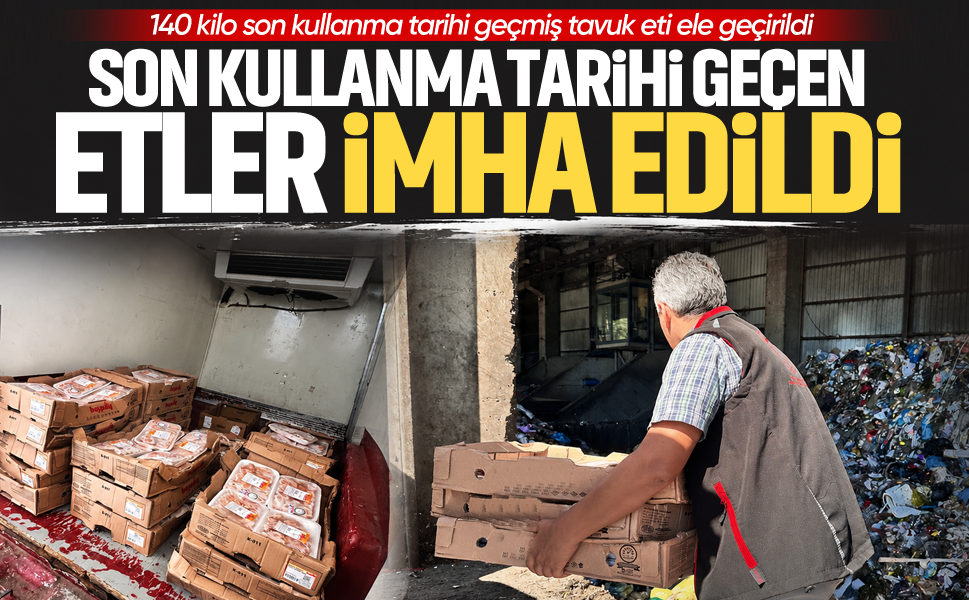 Son kullanma tarihi geçen etler imha edildi