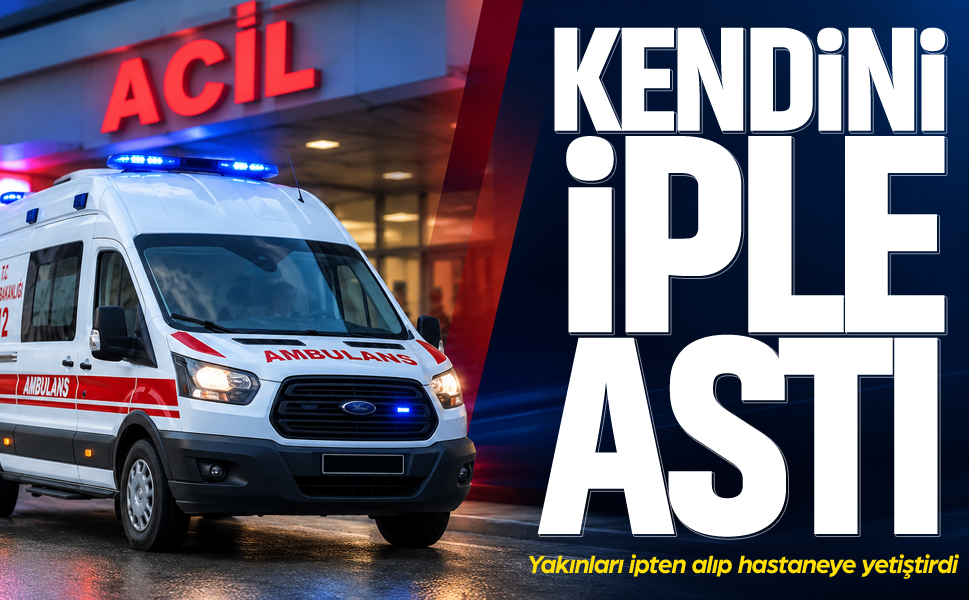 Kendini iple astı... Yakınları ipten alıp hastaneye yetiştirdi