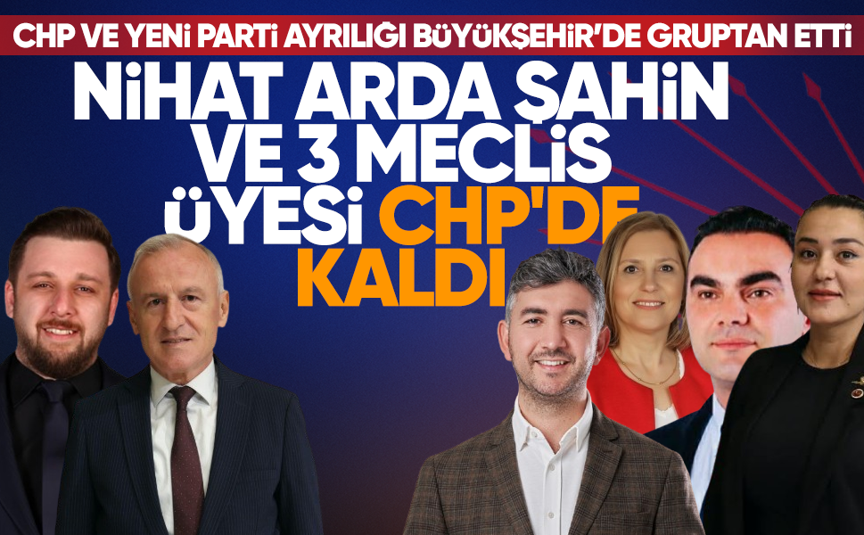 CHP ve Yeni Parti ayrılığı Büyükşehir’de gruptan etti
